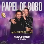 Download música Papel de Bobo – Tá Na Mente e Suel (2021)