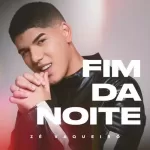 Download música Fim da Noite - Zé Vaqueiro (2021) grátis