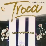 Download música Troca – Jorge e Mateus (2021) grátis