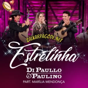 Download música Estrelinha – Di Paullo e Paulino ft. Marília Mendonça (2018) grátis